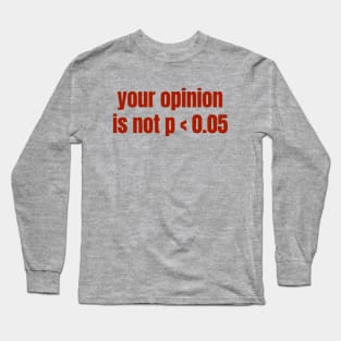 Your Opinion Is Not P < 0.05 Statistics Graduation Long Sleeve T-Shirt